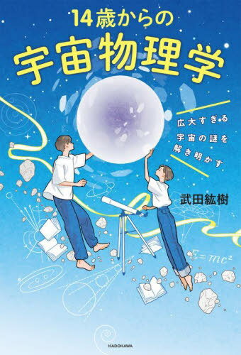 14歳からの宇宙物理学 広大すぎる宇宙の謎を解き明かす[本/雑誌] / 武田紘樹/著