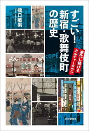 すごい!新宿・歌舞伎町の歴史 進化し続けるカルチャータウン[本/雑誌] / 橋口敏男/著