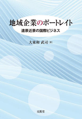 地域企業のポートレイト 遠景近景の国際ビジネス[本/雑誌] / 大東和武司/著