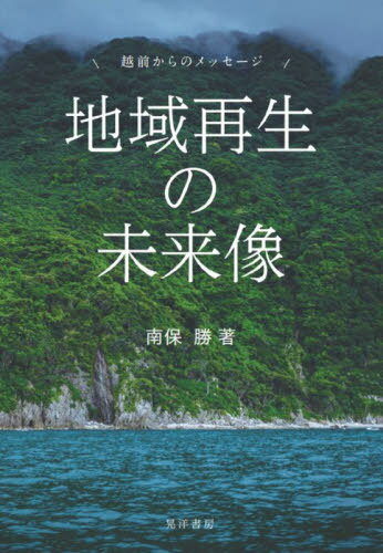 地域再生の未来像 越前からのメッセージ[本/雑誌] / 南保勝/著