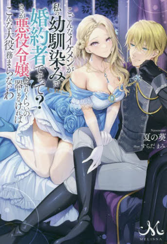 こ、こんなイケメンが私の幼馴染みで婚約者ですって?さすが悪役令嬢、それくらいの器じゃなければこんな大役務まらないわ (MELISSA) / 夏の葵/著