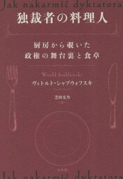 独裁者の料理人 厨房から覗いた政権の舞台裏と食卓 / 原タイトル:Jak nakarmi dyktatora[本/雑誌] / ヴィトルト・シャブウォフスキ/著 芝田文乃/訳