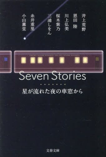 Seven Stories 星が流れた夜の車窓から[本/雑誌] (文春文庫) / 井上荒野/著 恩田陸/著 川上弘美/著 桜木紫乃/著 三浦しをん/著 糸井重里/著 小山薫堂/著のサムネイル