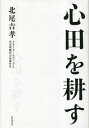 ご注文前に必ずご確認ください＜商品説明＞自ら学んだことを実践し、より良き社会の実現を。＜収録内容＞第1章 本質を見る目を養う(我は我、人は人真の道の人人物に学ぶ ほか)第2章 人生をいかに生きるか、その道標(青春に生きる八十にして開花す出世する人 ほか)第3章 大局観と覚悟を持って歩む(撤退する勇気所報「SBI Research Review」創刊にあたって主体性を確立す ほか)＜商品詳細＞商品番号：NEOBK-2848891KITAO YOSHITAKA / Cho / Kokoro Den Wo Tagayasuメディア：本/雑誌重量：340g発売日：2023/04JAN：9784879321541心田を耕す[本/雑誌] / 北尾吉孝/著2023/04発売