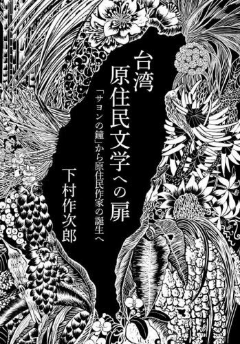 台湾原住民文学への扉 「サヨンの鐘」から原住民作家の誕生へ[本/雑誌] / 下村作次郎/著