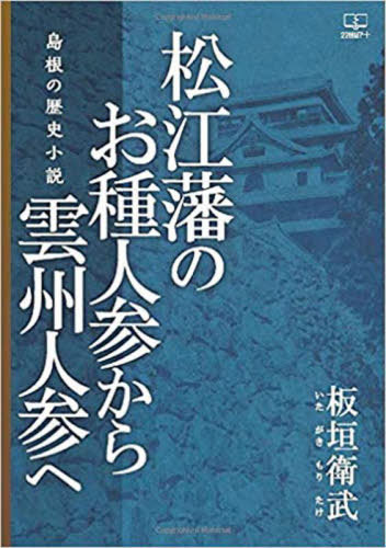 松江藩のお種人参から雲州人参へ 島根の歴史小説[本/雑誌] / 板垣衛武/著