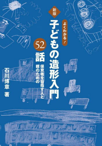 よくわかる!子どもの造形入門52話 保育者を目指す人と親のための[本/雑誌] / 石川博章/著