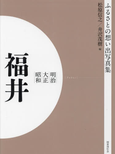 明治大正昭和 福井[本/雑誌] [オンデマンド版] (ふるさとの想い出写真集) / 松原信之/編 舟沢茂樹/編