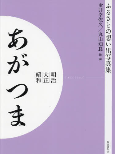 明治大正昭和 あがつま[本/雑誌] [オンデマンド版] (ふるさとの想い出写真集) / 金井幸佐久/編 丸山知良/編 唐沢定市/編 島田幸一/編