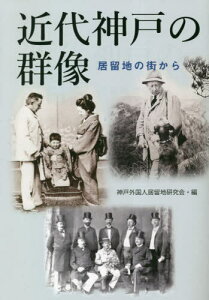 近代神戸の群像 居留地の街から[本/雑誌] / 神戸外国人居留地研究会/編