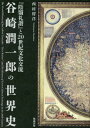 谷崎潤一郎の世界史 『陰翳礼讃』と20世紀文化交流[本/雑誌] / 西村将洋/著