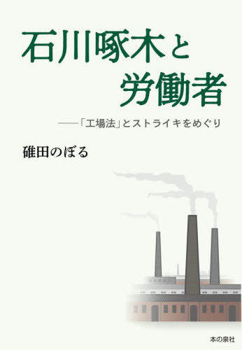 石川啄木と労働者 「工場法」とストライキをめぐり[本/雑誌] / 碓田のぼる/著