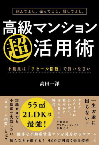 高級マンション超活用術 住んでよし、売ってよし、貸してよし。 不動産は「リセール指数」で買いなさい[本/雑誌] / 高田一洋/著