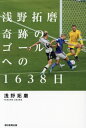 浅野拓磨奇跡のゴールへの1638日[本/雑誌] / 浅野拓磨/著