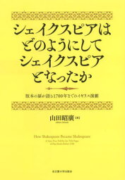 シェイクスピアはどのようにしてシェイクスピアとなったか 版本の扉が語る1700年までのイギリス演劇[本/雑誌] / 山田昭廣/著