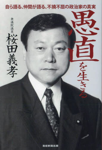 愚直を生きる 自ら語る、仲間が語る、不撓不屈の政治家の真実[本/雑誌] / 桜田義孝/著