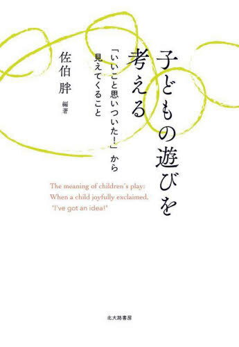 子どもの遊びを考える 「いいこと思いついた!」から見えてくること[本/雑誌] / 佐伯胖/編著