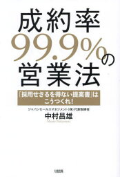 成約率99.9%の営業法 「採用せざるを得ない提案書」はこうつくれ![本/雑誌] / 中村昌雄/著