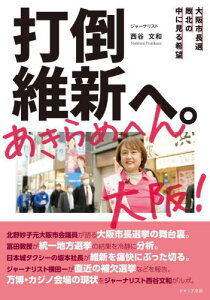 打倒維新へ。あきらめへん大阪! 大阪市長選敗北の中に見る希望[本/雑誌] / 西谷文和/著