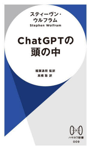 ChatGPTの頭の中 / 原タイトル:WHAT IS ChatGPT DOING...AND WHY DOES IT WORK?[本/雑誌] (ハヤカワ新書) / スティーヴン・ウルフラム/著 稲葉通将/監訳 高橋聡/訳