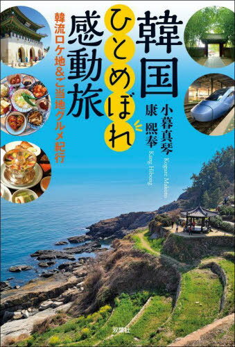 韓国ひとめぼれ感動旅 韓流ロケ地&ご当地グルメ紀行[本/雑誌] / 小暮真琴/著 康熙奉/著