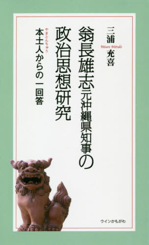 翁長雄志元沖縄県知事の政治思想研究 本土人からの一回答[本/雑誌] / 三浦充喜/著