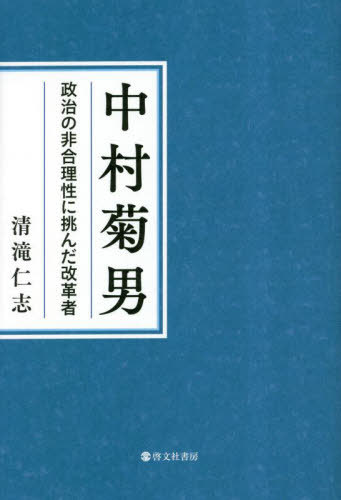 中村菊男 政治の非合理性に挑んだ改革者 / 清滝仁志/著