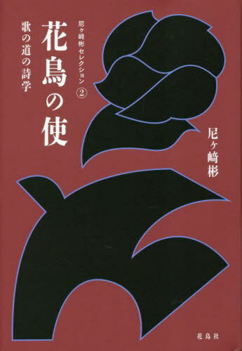 花鳥の使 歌の道の詩学[本/雑誌] (尼ヶ崎彬セレクション) / 尼ケ崎彬/著