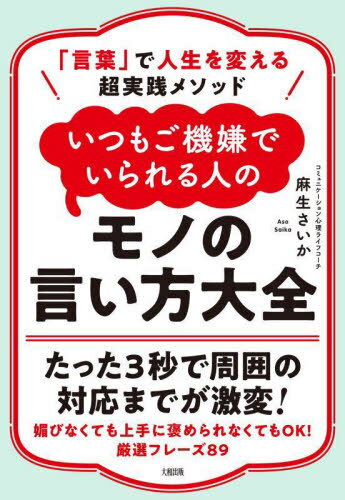 いつもご機嫌でいられる人のモノの言い方大全 「言葉」で人生を変える超実践メソッド[本/雑誌] / 麻生さいか/著