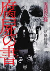 腐屍の書 実話凶忌録[本/雑誌] (竹書房怪談文庫) / 伊隅桂馬/著