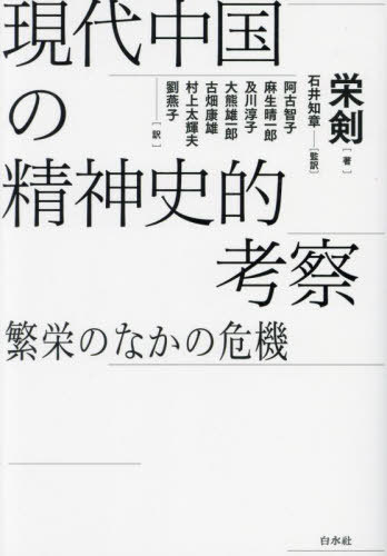 現代中国の精神史的考察 繁栄のなかの危機[本/雑誌] / 栄剣/著 石井知章/監訳 阿古智子/訳 麻生晴一郎/訳 及川淳子/訳 大熊雄一郎/訳 古畑康雄/訳 村上太輝夫/訳 劉燕子/訳