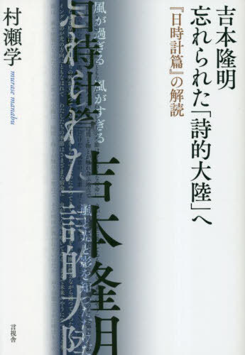 吉本隆明忘れられた「詩的大陸」へ 『日時計篇』の解読[本/雑誌] / 村瀬学/著