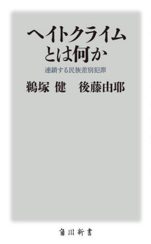 ヘイトクライムとは何か 連鎖する民族差別犯罪[本/雑誌] (角川新書) / 鵜塚健/〔著〕 後藤由耶/〔著〕