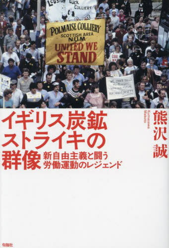 イギリス炭鉱ストライキの群像 新自由主義と闘う労働運動のレジェンド[本/雑誌] / 熊沢誠/著