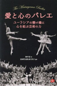 愛と心のバレエ ユーラシアの懸け橋に心を結ぶ芸術の力[本/雑誌] / 和中清/著 清水哲太郎/監修 森下洋子/監修