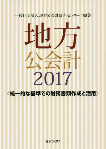 地方公会計 統一的な基準での財務書類作成と活用[本/雑誌] 2017 / 地方公会計研究センター/編著