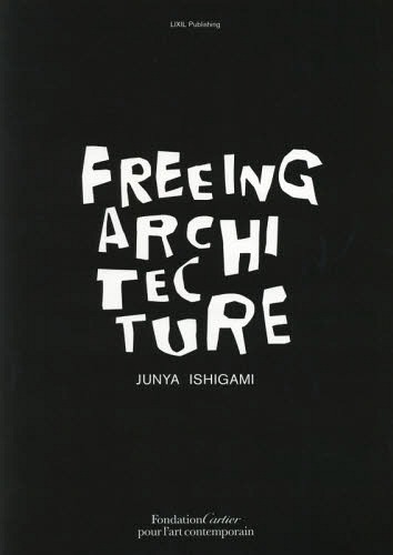 FREEING ARCHITECTURE[本/雑誌] / 石上純也/著