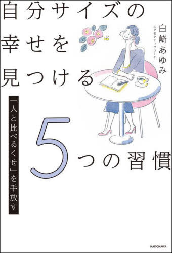 楽天ネオウィング 楽天市場店自分サイズの幸せを見つける5つの習慣 「人と比べるくせ」を手放す[本/雑誌] / 白崎あゆみ/著