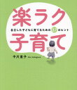 楽ラク子育て 自立した子どもに育てるための37のヒント[本/雑誌] / 中川亜子/著