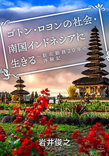 ゴトン・ロヨンの社会・南国インドネシアに生きる 駐在勤務20年の体験記[本/雑誌] / 岩井俊之/著