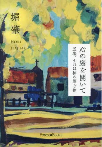 心の窓を開いて 五感、それは神の贈り物[本/雑誌] / 堀肇/文・画