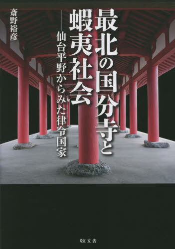 最北の国分寺と蝦夷社会 仙台平野からみた律令国家[本/雑誌] / 斎野裕彦/著