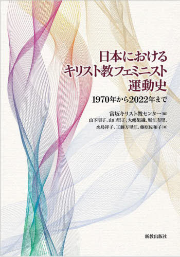 日本におけるキリスト教フェミニスト運動史 1970年から2022年まで[本/雑誌] / 富坂キリスト教センター/編 山下明子/著 山口里子/著 大嶋果織/著 堀江有里/著 水島祥子/著 工藤万里江/著 藤原佐和子/著