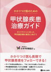 かかりつけ医のための甲状腺疾患治療ガイド ガイドラインに沿った甲状腺診療の普及に向けて[本/雑誌] / 日本甲状腺協会/編