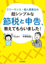 フリーランス・個人事業主の超シンプルな節税と申告、教えてもらいました![本/雑誌] / 中野裕哲/著 中山圭子/聞き手