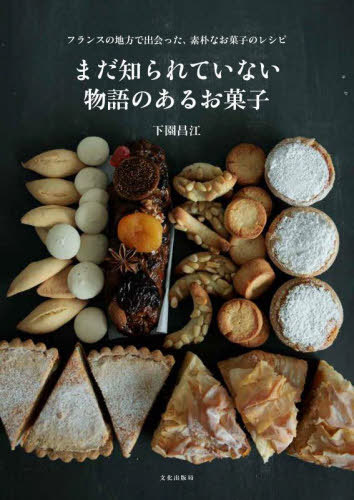 まだ知られていない物語のあるお菓子 フランスの地方で出会った、素朴なお菓子のレシピ[本/雑誌] / 下園昌江/著