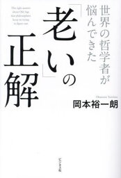 世界の哲学者が悩んできた「老い」の正解[本/雑誌] / 岡本裕一朗/著