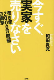 今すぐ、実家を売りなさい 空き家2000万問題の衝撃[本/雑誌] / 和田貴充/著