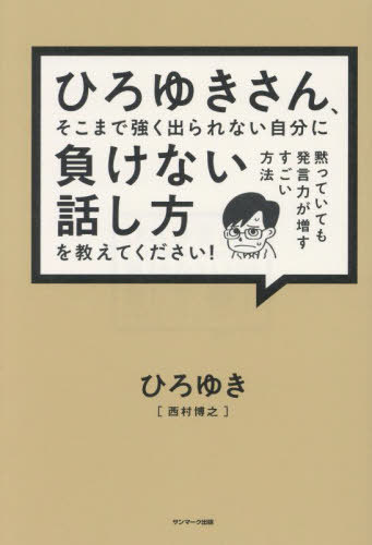 ひろゆきさん、そこまで強く出られない自分に負けない話し方を教えてください! 黙っていても発言力が増すすごい方法[本/雑誌] / ひろゆき/著
