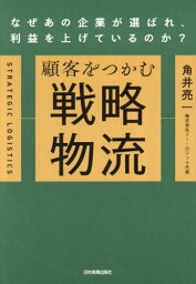 顧客をつかむ戦略物流 なぜあの企業が選ばれ、利益を上げているのか?[本/雑誌] / 角井亮一/著